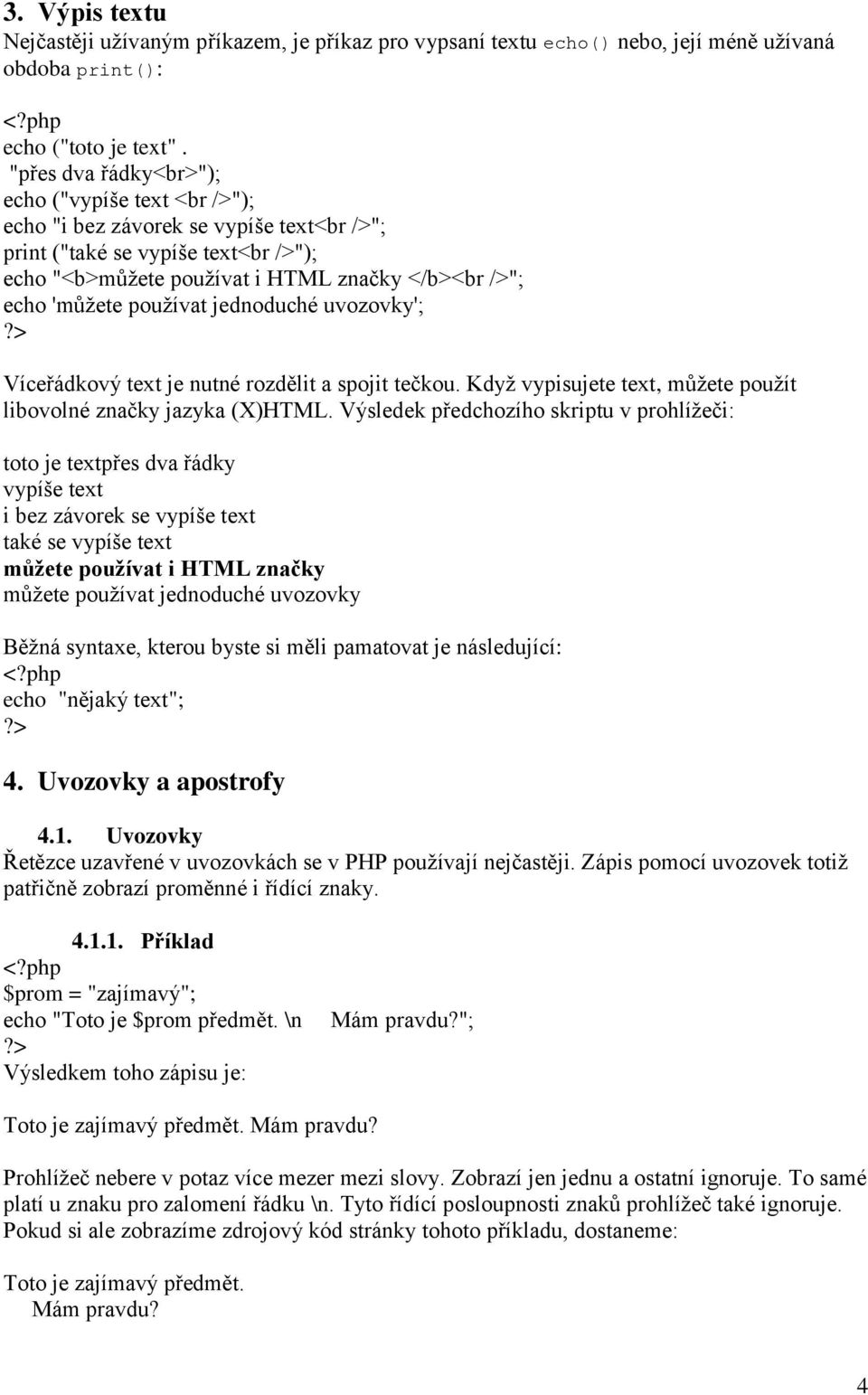 používat jednoduché uvozovky'; Víceřádkový text je nutné rozdělit a spojit tečkou. Když vypisujete text, můžete použít libovolné značky jazyka (X)HTML.