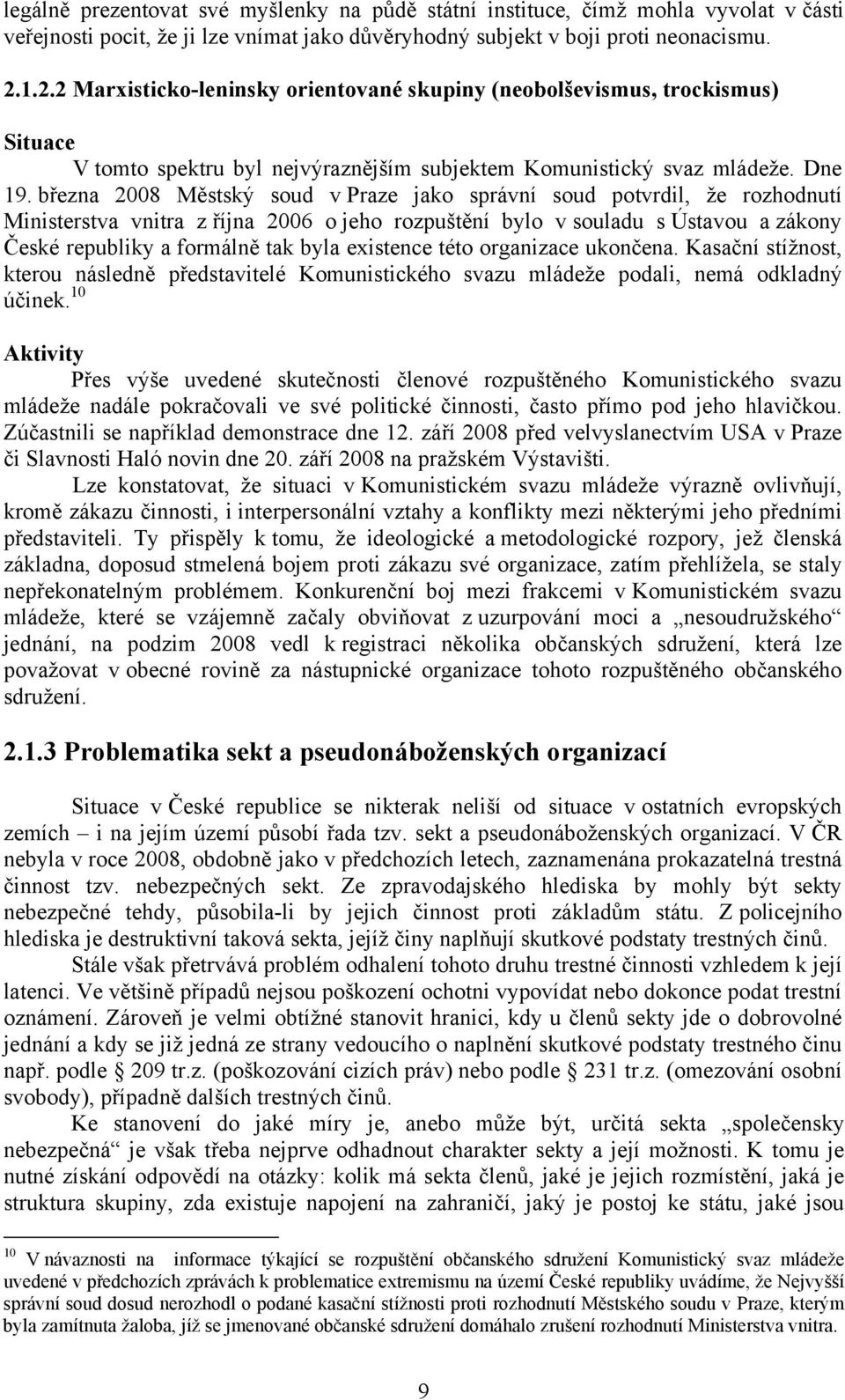 března 2008 Městský soud v Praze jako správní soud potvrdil, že rozhodnutí Ministerstva vnitra z října 2006 o jeho rozpuštění bylo v souladu s Ústavou a zákony České republiky a formálně tak byla