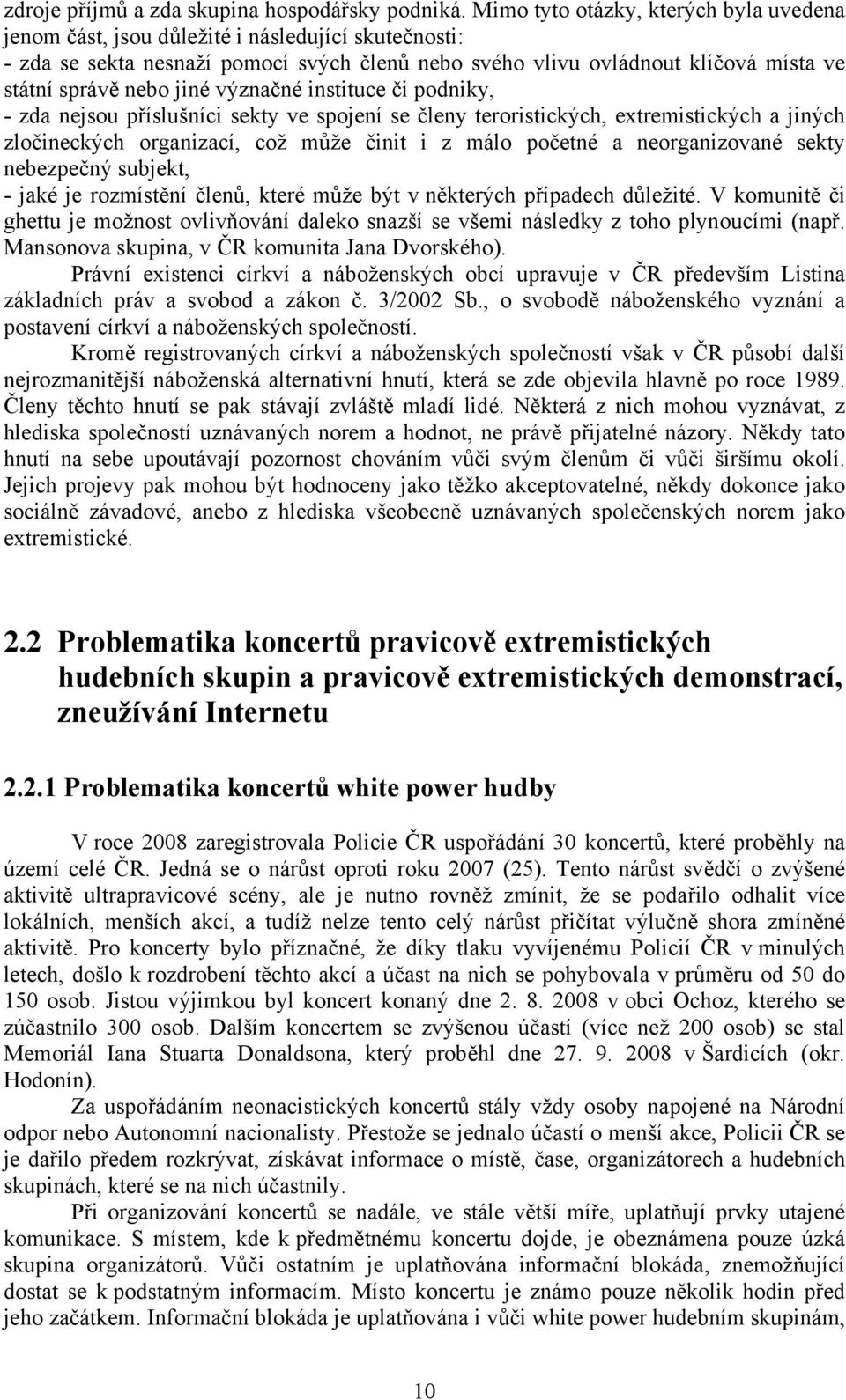 jiné význačné instituce či podniky, - zda nejsou příslušníci sekty ve spojení se členy teroristických, extremistických a jiných zločineckých organizací, což může činit i z málo početné a