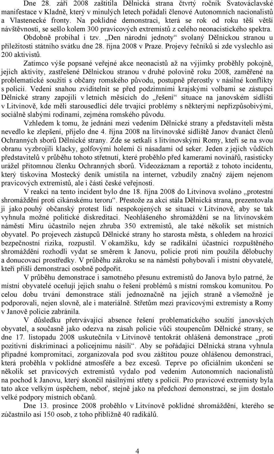 Den národní jednoty svolaný Dělnickou stranou u příležitosti státního svátku dne 28. října 2008 v Praze. Projevy řečníků si zde vyslechlo asi 200 aktivistů.