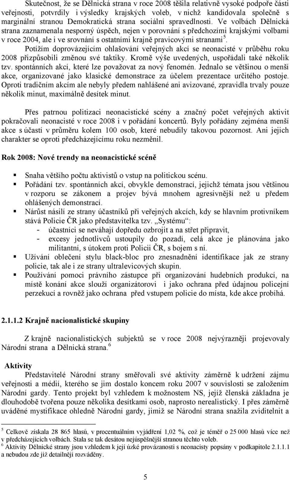 Ve volbách Dělnická strana zaznamenala nesporný úspěch, nejen v porovnání s předchozími krajskými volbami v roce 2004, ale i ve srovnání s ostatními krajně pravicovými stranami 5.