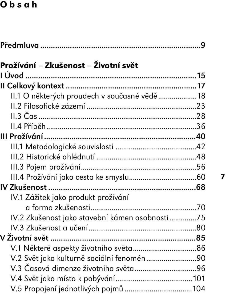 ..68 IV.1 Zážitek jako produkt prožívání a forma zkušenosti...70 IV.2 Zkušenost jako stavební kámen osobnosti...75 IV.3 Zkušenost a učení...80 V Životní svět...85 V.