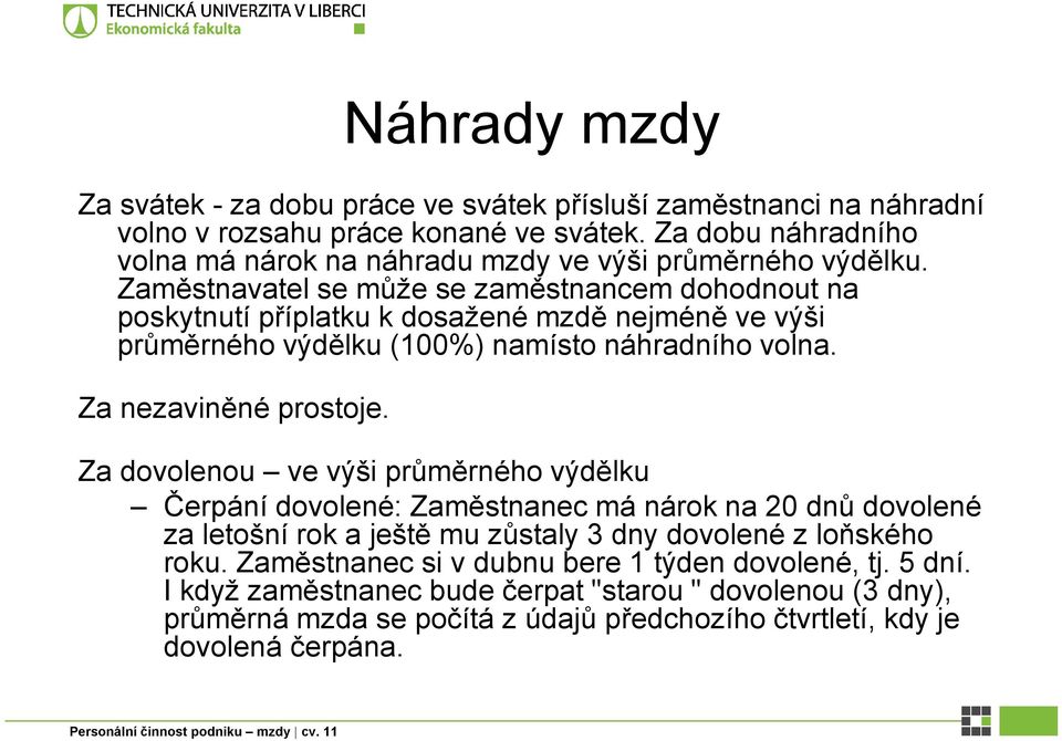 Zaměstnavatel se může se zaměstnancem dohodnout na poskytnutí příplatku k dosažené mzdě nejméně ve výši průměrného výdělku (100%) namísto náhradního volna. Za nezaviněné prostoje.