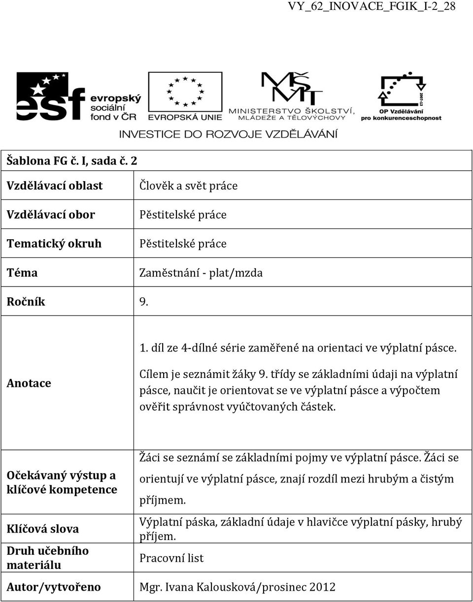 třídy se základními údaji na výplatní pásce, naučit je orientovat se ve výplatní pásce a výpočtem ověřit správnost vyúčtovaných částek.