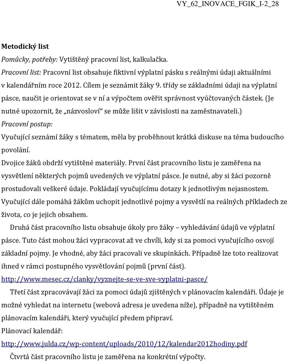 (Je nutné upozornit, že názvosloví se může lišit v závislosti na zaměstnavateli.) Pracovní postup: Vyučující seznámí žáky s tématem, měla by proběhnout krátká diskuse na téma budoucího povolání.