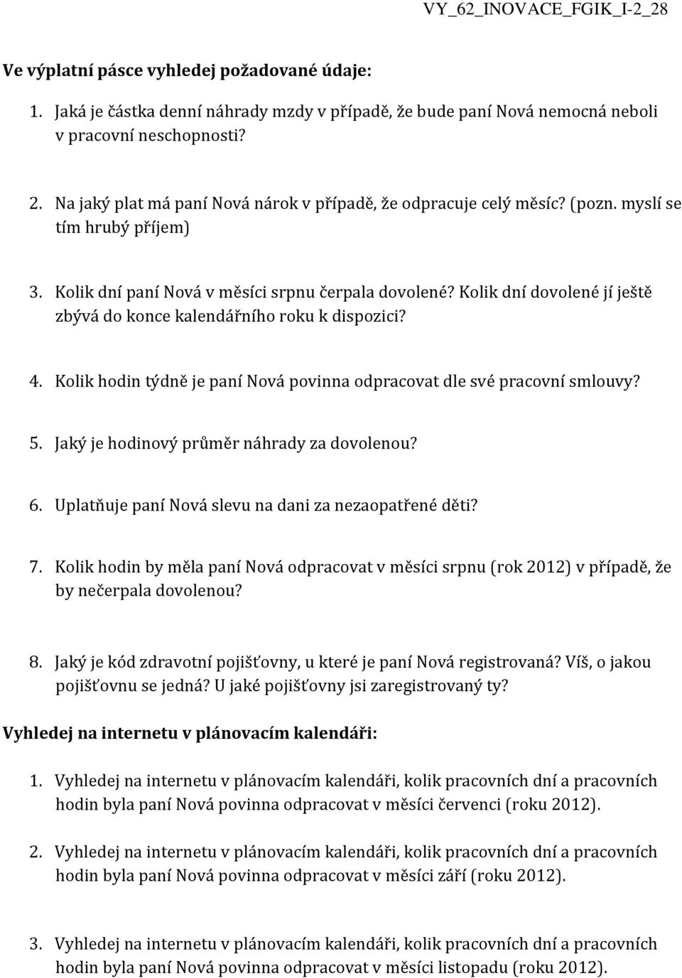 Kolik dní dovolené jí ještě zbývá do konce kalendářního roku k dispozici? 4. Kolik hodin týdně je paní Nová povinna odpracovat dle své pracovní smlouvy? 5.