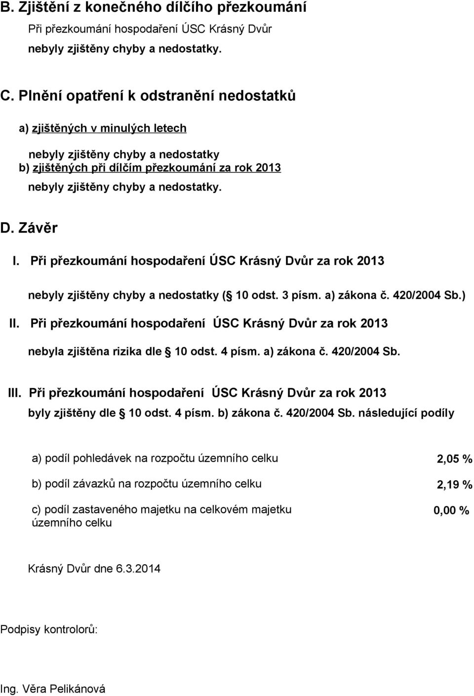 Závěr I. Při přezkoumání hospodaření ÚSC Krásný Dvůr za rok 2013 nebyly zjištěny chyby a nedostatky ( 10 odst. 3 písm. a) zákona č. 420/2004 Sb.) II.