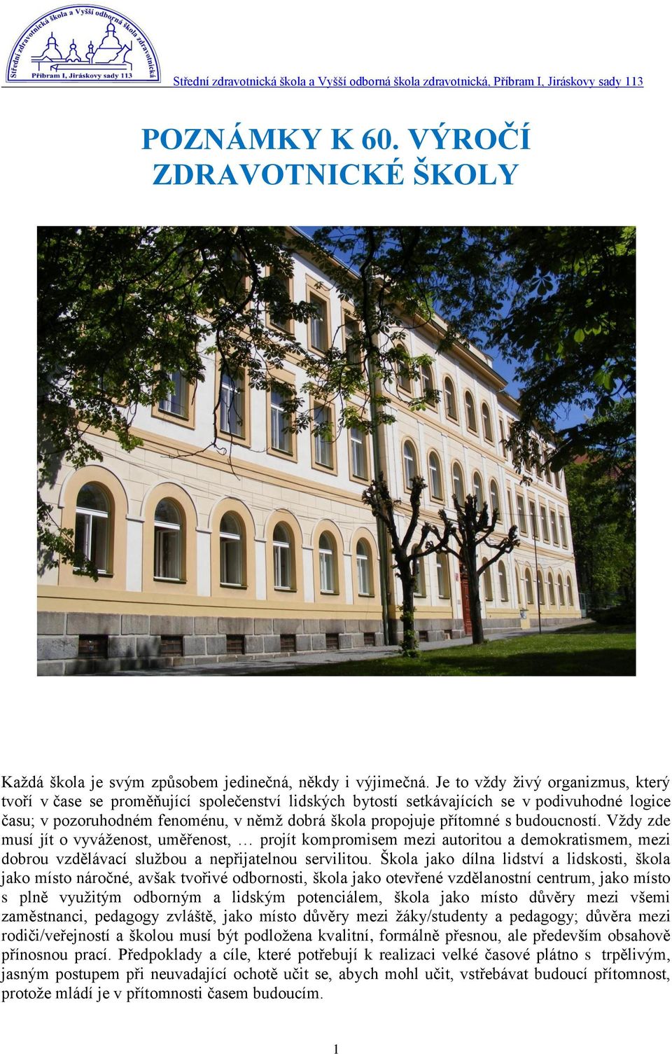 s budoucností. Vţdy zde musí jít o vyváţenost, uměřenost, projít kompromisem mezi autoritou a demokratismem, mezi dobrou vzdělávací sluţbou a nepřijatelnou servilitou.