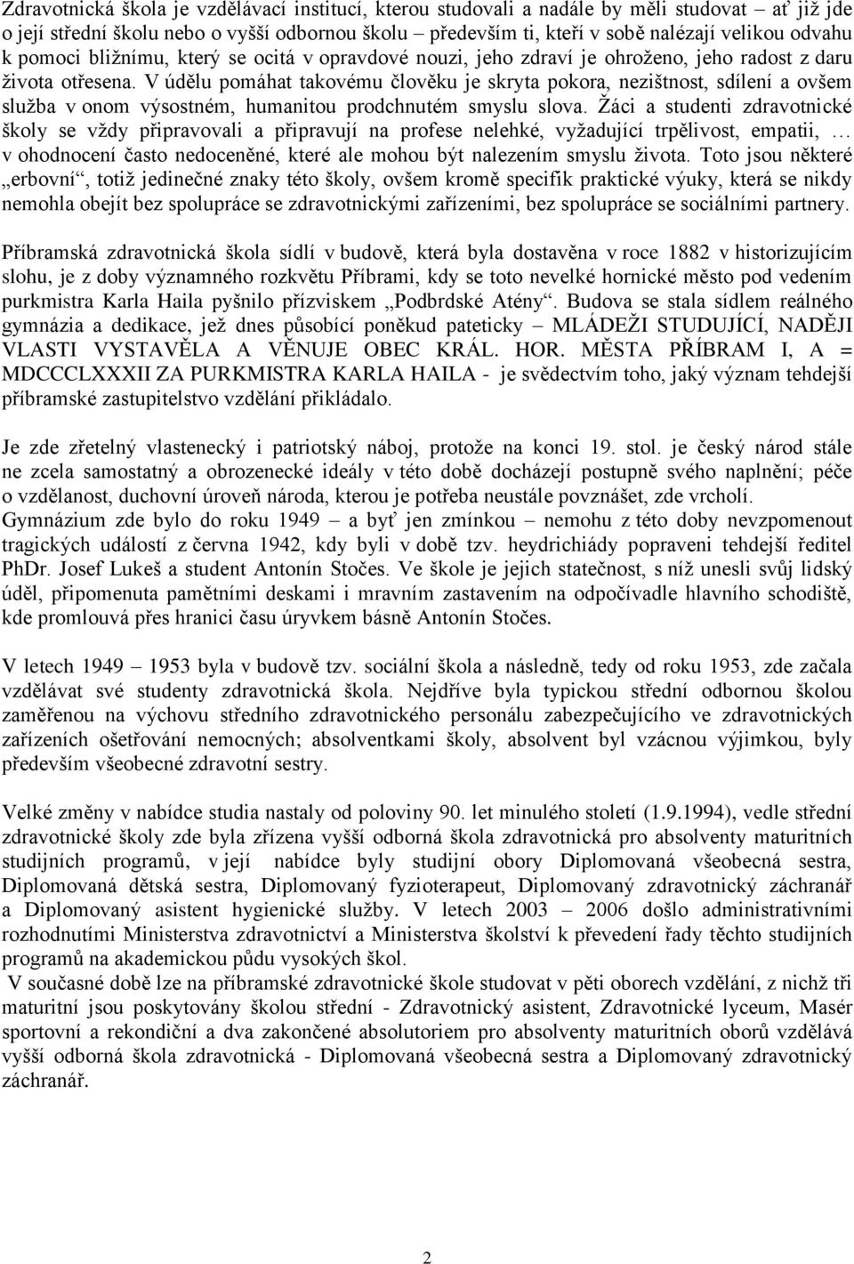 V údělu pomáhat takovému člověku je skryta pokora, nezištnost, sdílení a ovšem sluţba v onom výsostném, humanitou prodchnutém smyslu slova.