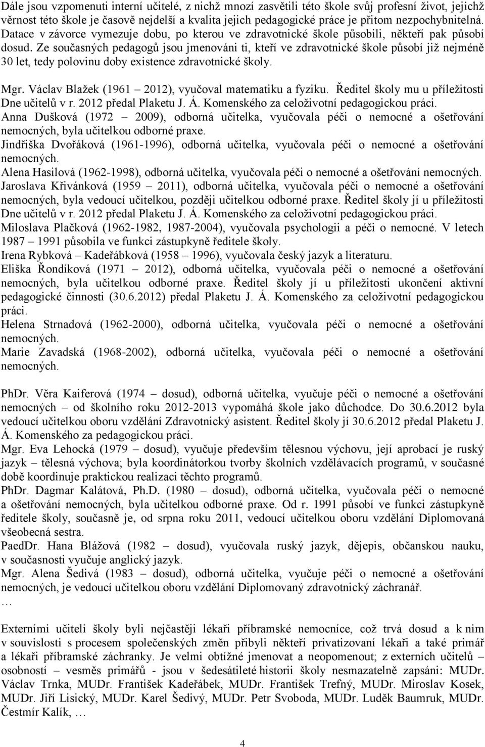 Ze současných pedagogů jsou jmenováni ti, kteří ve zdravotnické škole působí jiţ nejméně 30 let, tedy polovinu doby existence zdravotnické školy. Mgr.