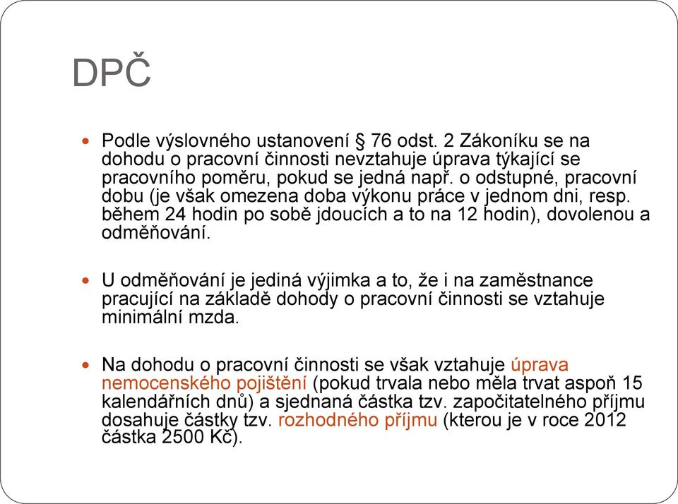 U odměňování je jediná výjimka a to, že i na zaměstnance pracující na základě dohody o pracovní činnosti se vztahuje minimální mzda.