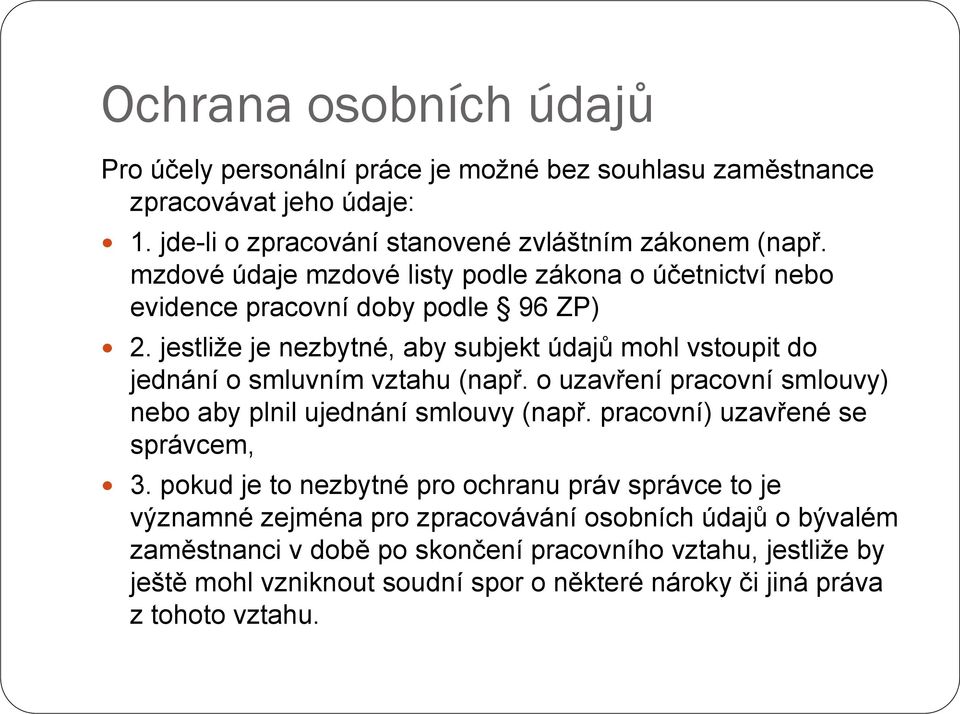 jestliže je nezbytné, aby subjekt údajů mohl vstoupit do jednání o smluvním vztahu (např. o uzavření pracovní smlouvy) nebo aby plnil ujednání smlouvy (např.