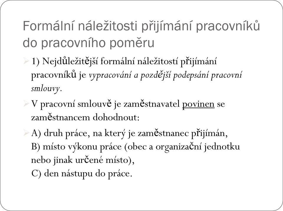 V pracovní smlouvě je zaměstnavatel povinen se zaměstnancem dohodnout: A) druh práce, na který je