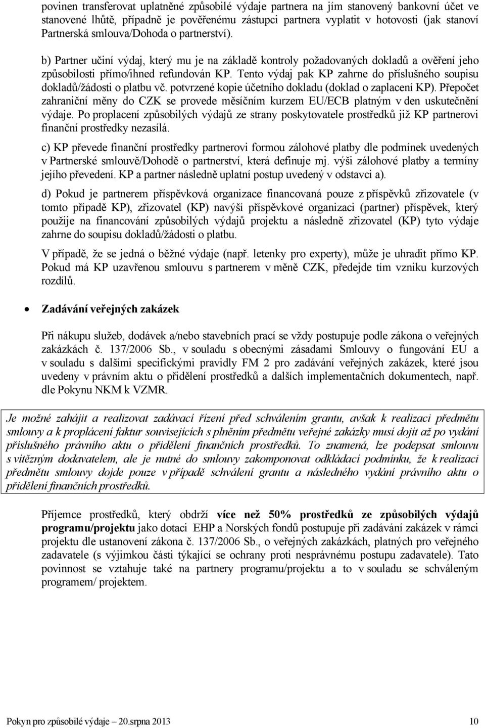 Tento výdaj pak KP zahrne do příslušného soupisu dokladů/žádosti o platbu vč. potvrzené kopie účetního dokladu (doklad o zaplacení KP).