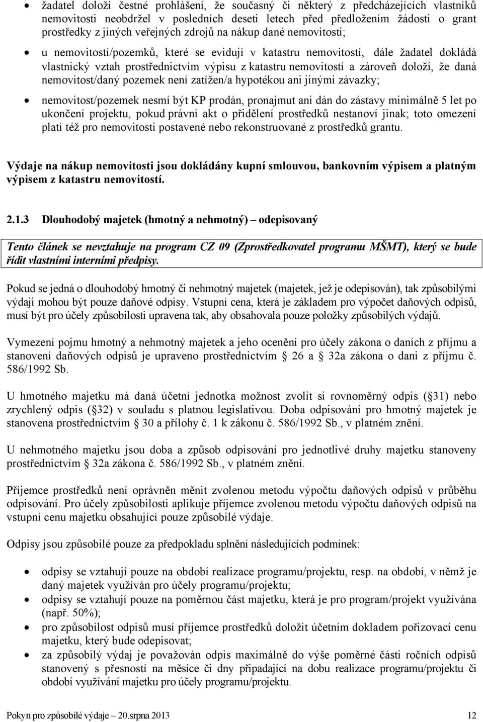 že daná nemovitost/daný pozemek není zatížen/a hypotékou ani jinými závazky; nemovitost/pozemek nesmí být KP prodán, pronajmut ani dán do zástavy minimálně 5 let po ukončení projektu, pokud právní