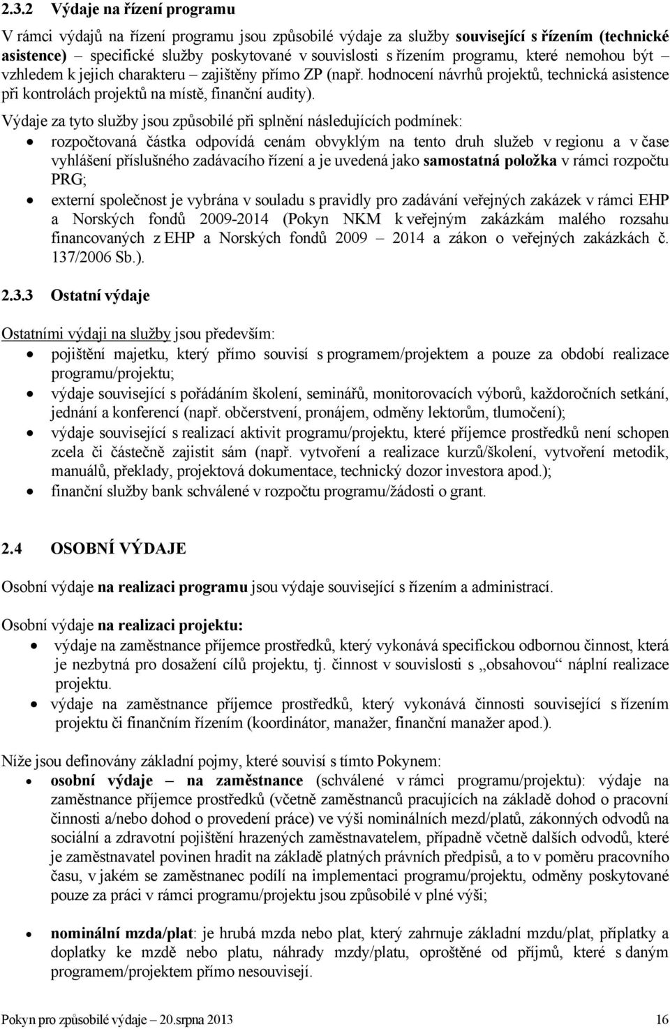 Výdaje za tyto služby jsou způsobilé při splnění následujících podmínek: rozpočtovaná částka odpovídá cenám obvyklým na tento druh služeb v regionu a v čase vyhlášení příslušného zadávacího řízení a