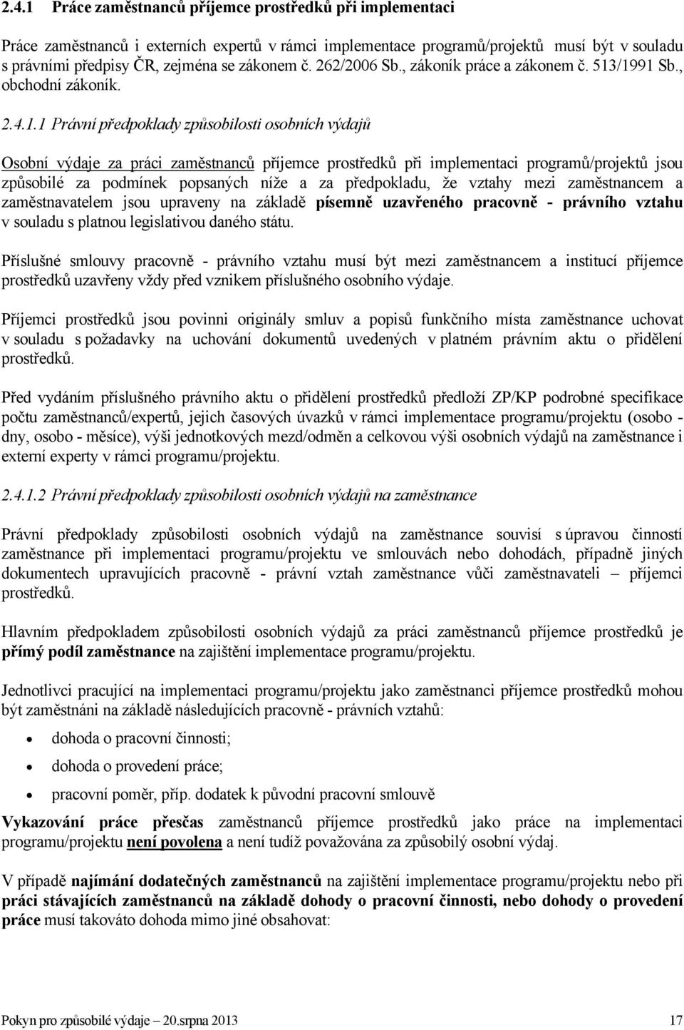 /1991 Sb., obchodní zákoník. 2.4.1.1 Právní předpoklady způsobilosti osobních výdajů Osobní výdaje za práci zaměstnanců příjemce prostředků při implementaci programů/projektů jsou způsobilé za