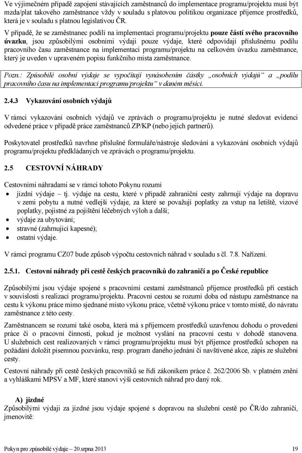 V případě, že se zaměstnanec podílí na implementaci programu/projektu pouze částí svého pracovního úvazku, jsou způsobilými osobními výdaji pouze výdaje, které odpovídají příslušnému podílu