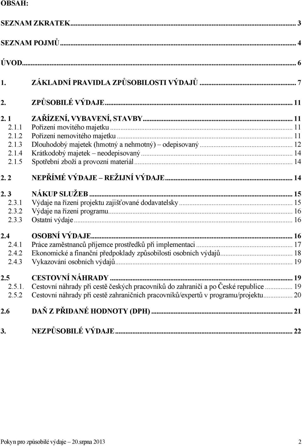.. 14 2. 2 NEPŘÍMÉ VÝDAJE REŽIJNÍ VÝDAJE... 14 2. 3 NÁKUP SLUŽEB... 15 2.3.1 Výdaje na řízení projektu zajišťované dodavatelsky... 15 2.3.2 Výdaje na řízení programu... 16 2.3.3 Ostatní výdaje... 16 2.4 OSOBNÍ VÝDAJE.