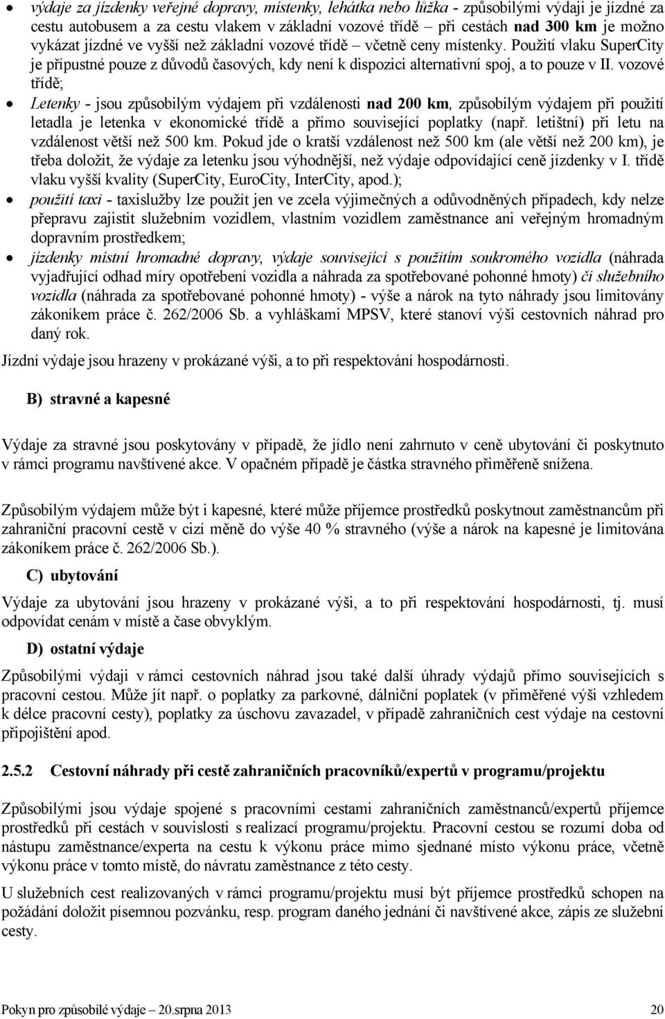 vozové třídě; Letenky - jsou způsobilým výdajem při vzdálenosti nad 200 km, způsobilým výdajem při použití letadla je letenka v ekonomické třídě a přímo související poplatky (např.