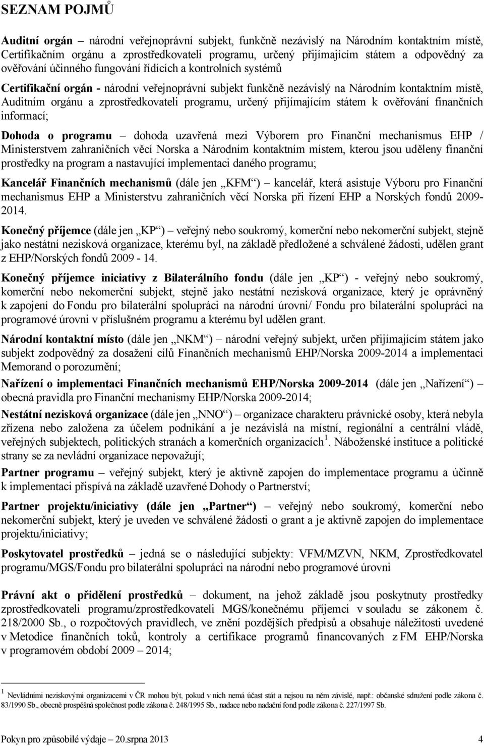 programu, určený přijímajícím státem k ověřování finančních informací; Dohoda o programu dohoda uzavřená mezi Výborem pro Finanční mechanismus EHP / Ministerstvem zahraničních věcí Norska a Národním
