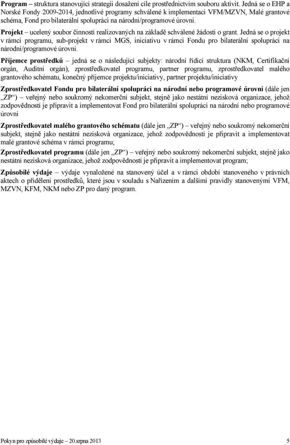 Projekt ucelený soubor činností realizovaných na základě schválené žádosti o grant.