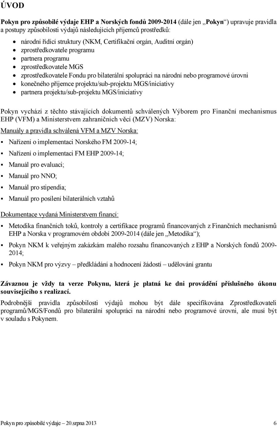 příjemce projektu/sub-projektu MGS/iniciativy partnera projektu/sub-projektu MGS/iniciativy Pokyn vychází z těchto stávajících dokumentů schválených Výborem pro Finanční mechanismus EHP (VFM) a