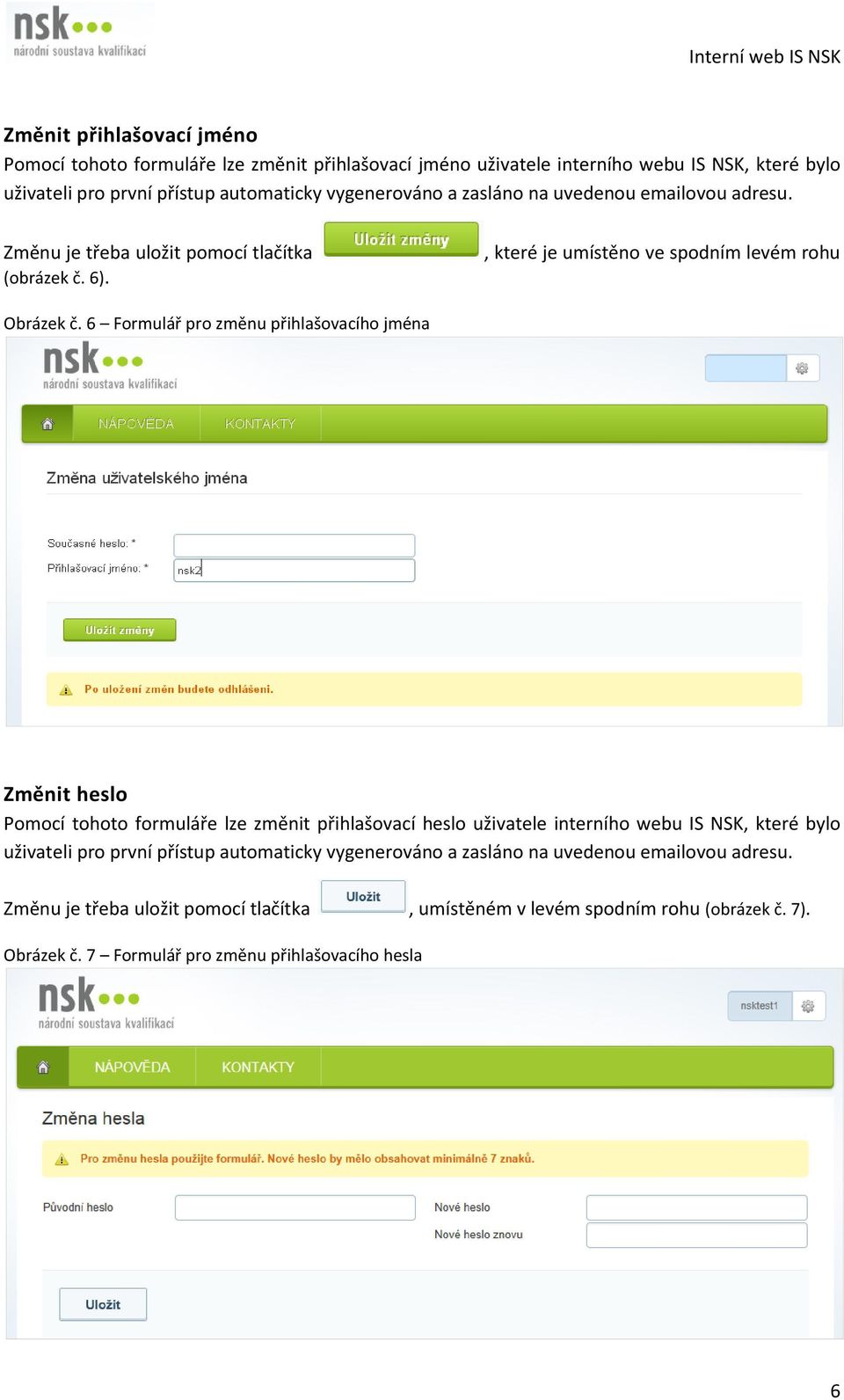 6 Formulář pro změnu přihlašovacího jména Změnit heslo Pomocí tohoto formuláře lze změnit přihlašovací heslo uživatele interního webu IS NSK, které bylo uživateli pro první