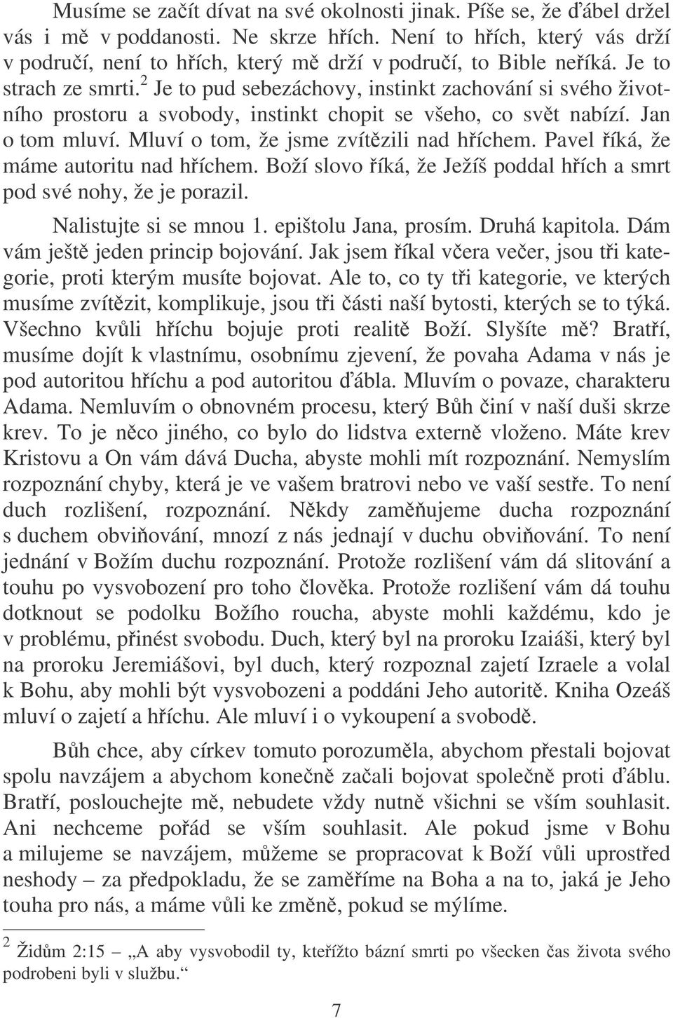 Mluví o tom, že jsme zvítzili nad híchem. Pavel íká, že máme autoritu nad híchem. Boží slovo íká, že Ježíš poddal hích a smrt pod své nohy, že je porazil. Nalistujte si se mnou 1.