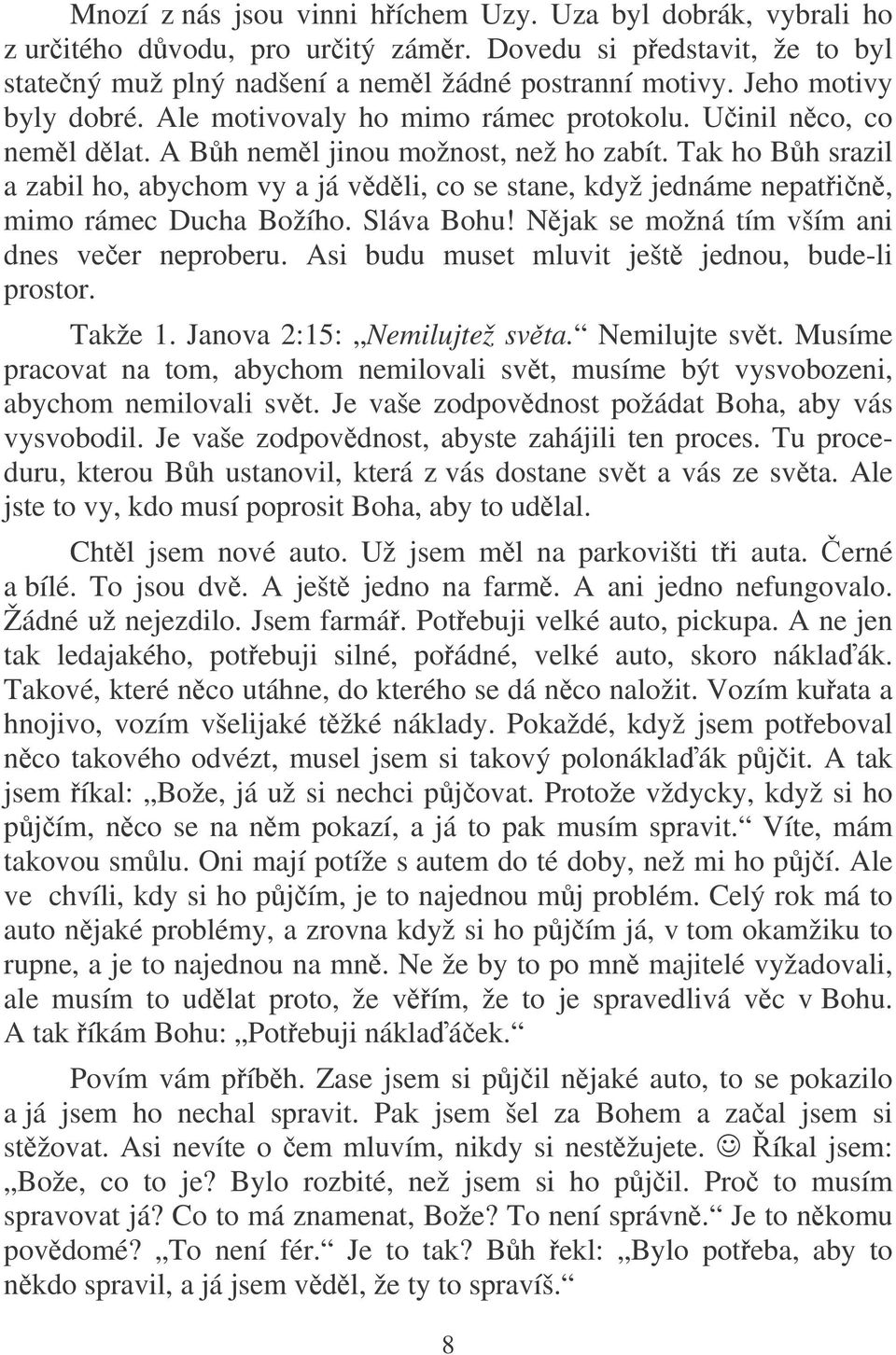 Tak ho Bh srazil a zabil ho, abychom vy a já vdli, co se stane, když jednáme nepatin, mimo rámec Ducha Božího. Sláva Bohu! Njak se možná tím vším ani dnes veer neproberu.