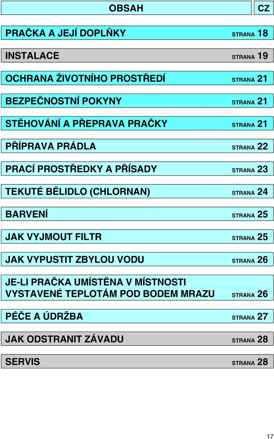 BÌLIDLO (CHLORNAN) STRANA 24 BARVENÍ STRANA 25 JAK VYJMOUT FILTR STRANA 25 JAK VYPUSTIT ZBYLOU VODU STRANA 26 JE-LI PRAÈKA