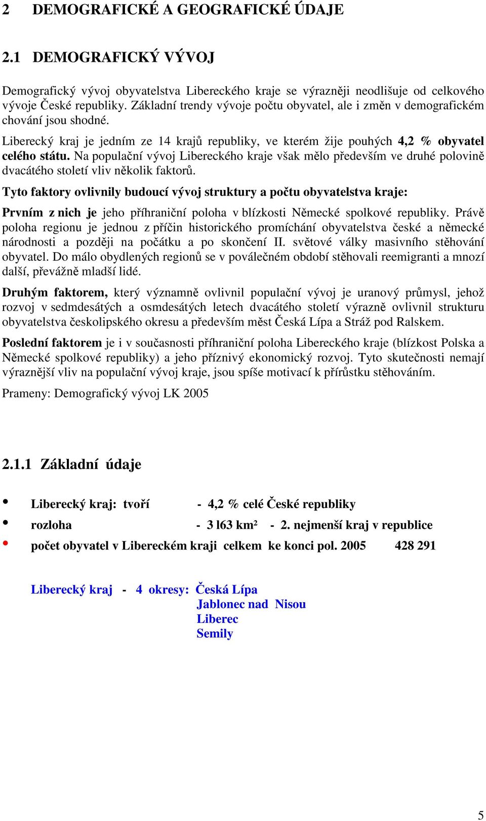 Na populační vývoj Libereckého kraje však mělo především ve druhé polovině dvacátého století vliv několik faktorů.