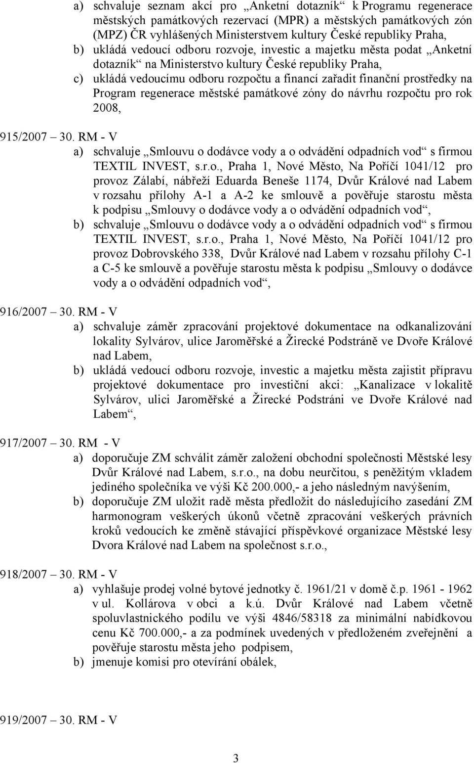 prostředky na Program regenerace městské památkové zóny do návrhu rozpočtu pro rok 2008, 915/2007 30. RM - V a) schvaluje Smlouvu o dodávce vody a o odvádění odpadních vod s firmou TEXTIL INVEST,