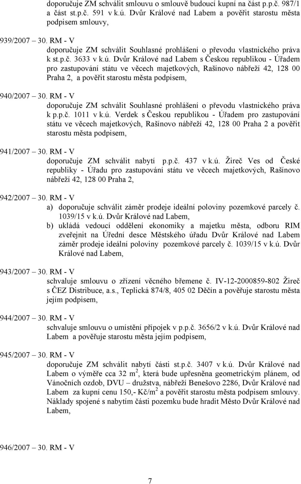 Dvůr Králové nad Labem s Českou republikou - Úřadem pro zastupování státu ve věcech majetkových, Rašínovo nábřeží 42, 128 00 Praha 2, a pověřit starostu města podpisem, 940/2007 30.