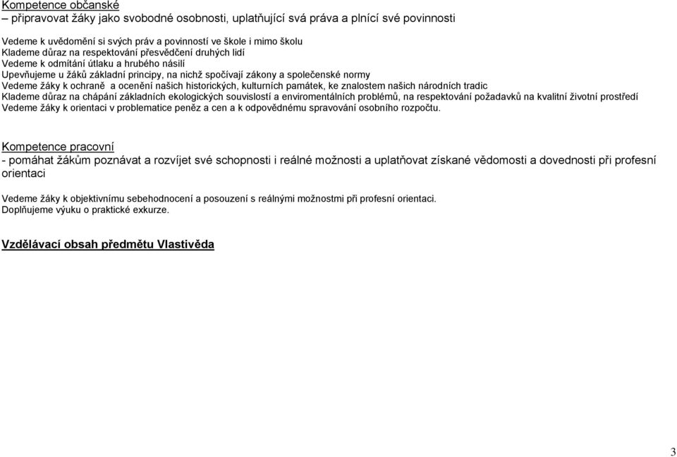 našich historických, kulturních památek, ke znalostem našich národních tradic Klademe důraz na chápání základních ekologických souvislostí a enviromentálních problémů, na respektování poţadavků na