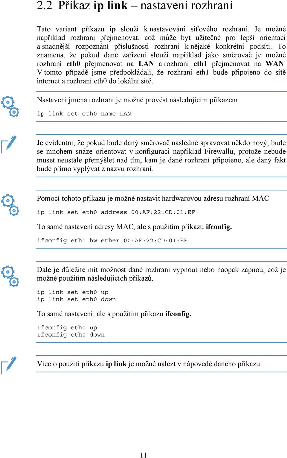 To znamená, že pokud dané zařízení slouží například jako směrovač je možné rozhraní eth0 přejmenovat na LAN a rozhraní eth1 přejmenovat na WAN.