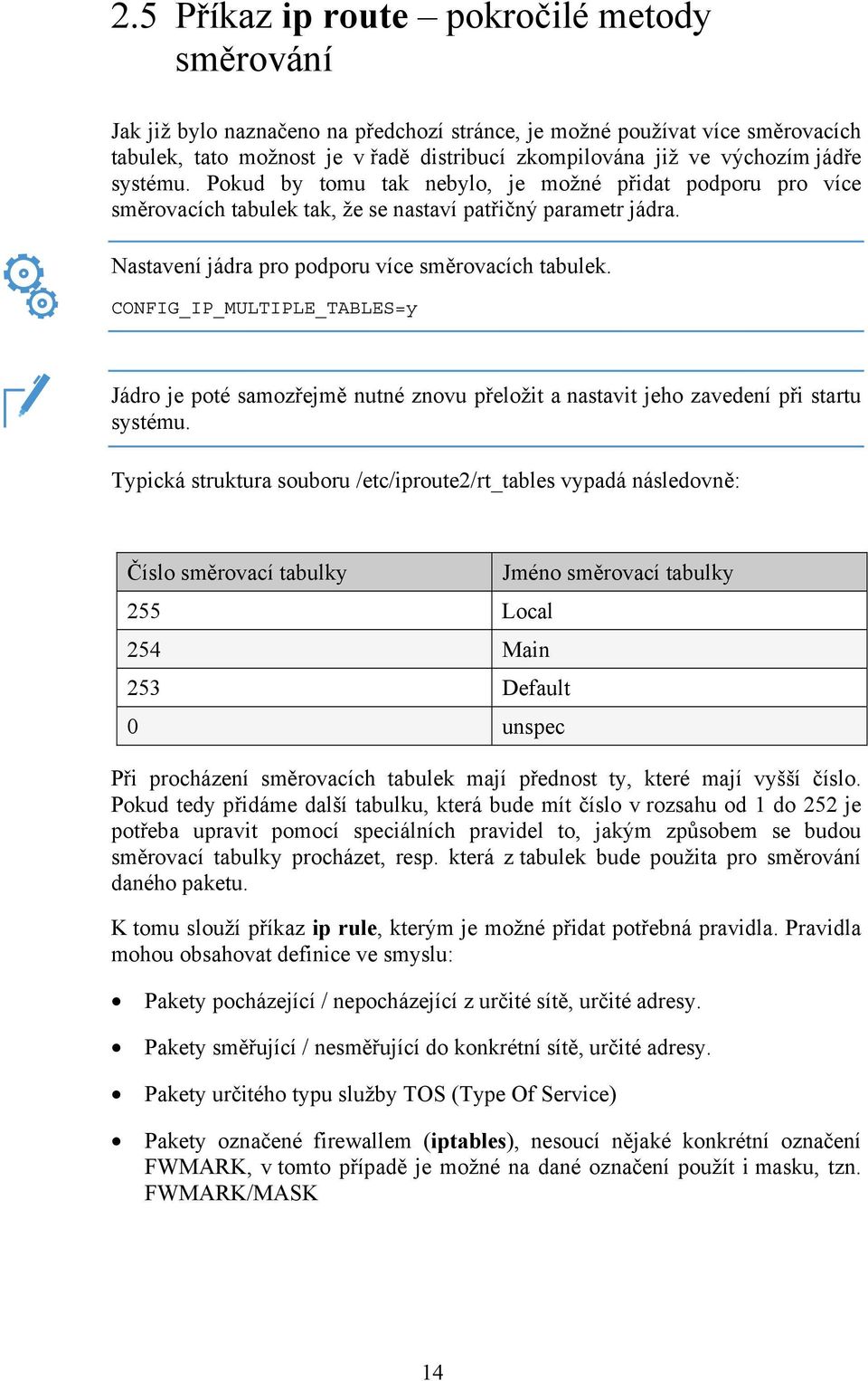 CONFIG_IP_MULTIPLE_TABLES=y Jádro je poté samozřejmě nutné znovu přeložit a nastavit jeho zavedení při startu systému.