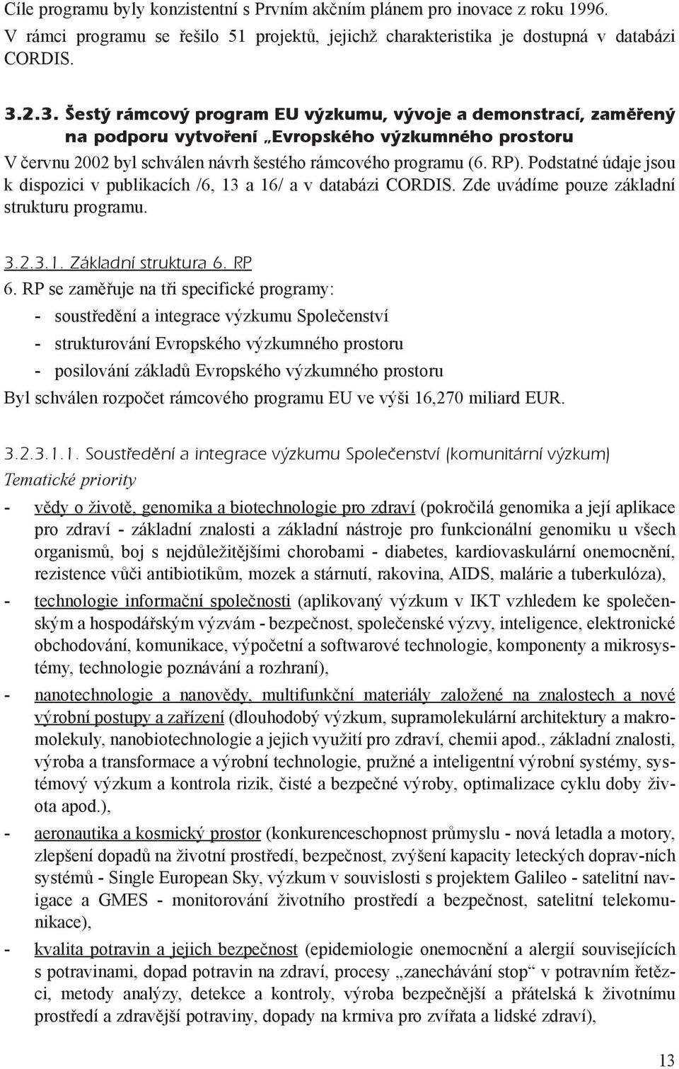 Podstatné údaje jsou k dispozici v publikacích /6, 13 a 16/ a v databázi CORDIS. Zde uvádíme pouze základní strukturu programu. 3.2.3.1. Základní struktura 6. RP 6.