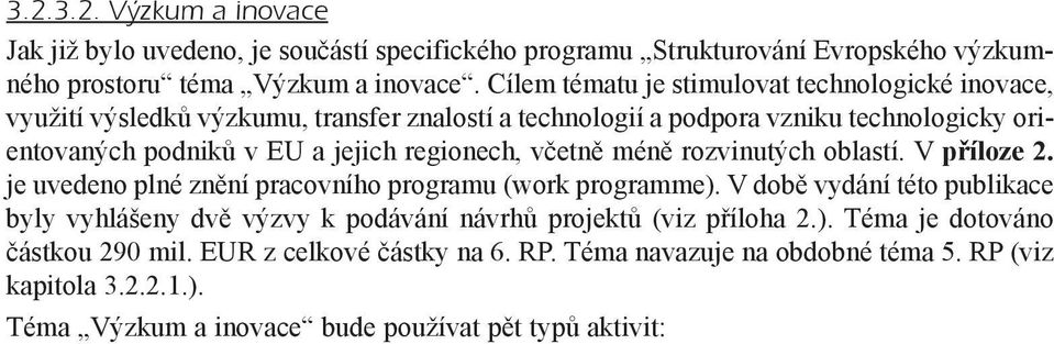 rozvinutých oblastí. V pøíloze 2. je uvedeno plné znìní pracovního programu (work programme). V dobì vydání této publikace byly vyhlášeny dvì výzvy k podávání návrhù projektù (viz pøíloha 2.). Téma je dotováno èástkou 290 mil.