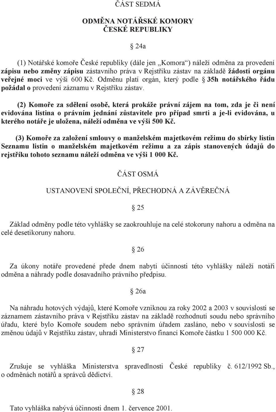 (2) Komoře za sdělení osobě, která prokáže právní zájem na tom, zda je či není evidována listina o právním jednání zůstavitele pro případ smrti a je-li evidována, u kterého notáře je uložena, náleží