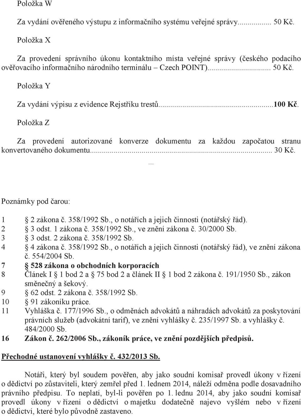 Položka Y Za vydání výpisu z evidence Rejstříku trestů...100 Kč. Položka Z Za provedení autorizované konverze dokumentu za každou započatou stranu konvertovaného dokumentu... 30 Kč.