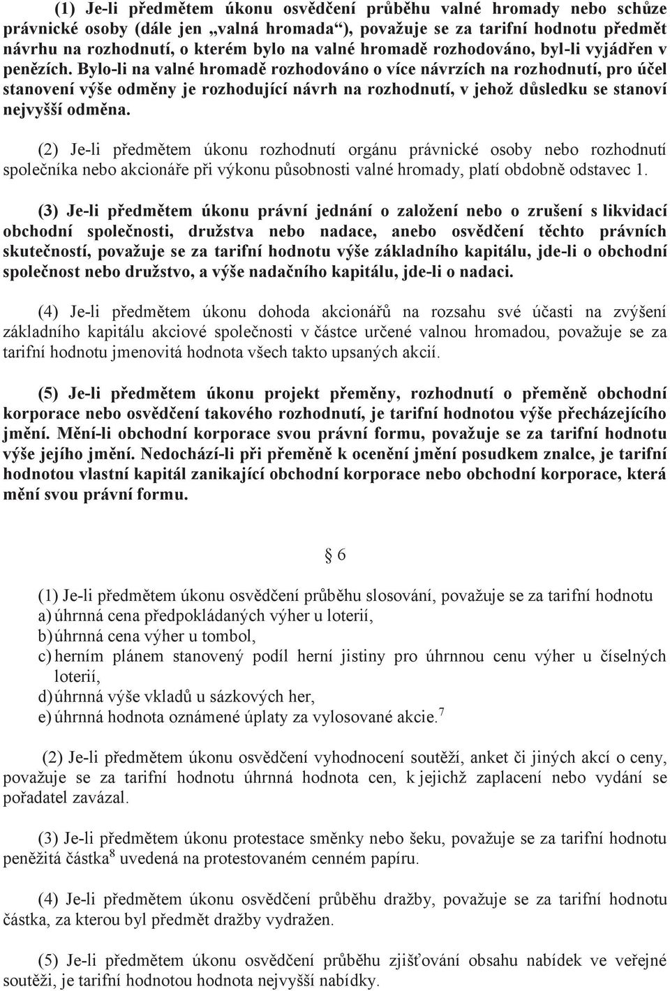 Bylo-li na valné hromadě rozhodováno o více návrzích na rozhodnutí, pro účel stanovení výše odměny je rozhodující návrh na rozhodnutí, v jehož důsledku se stanoví nejvyšší odměna.