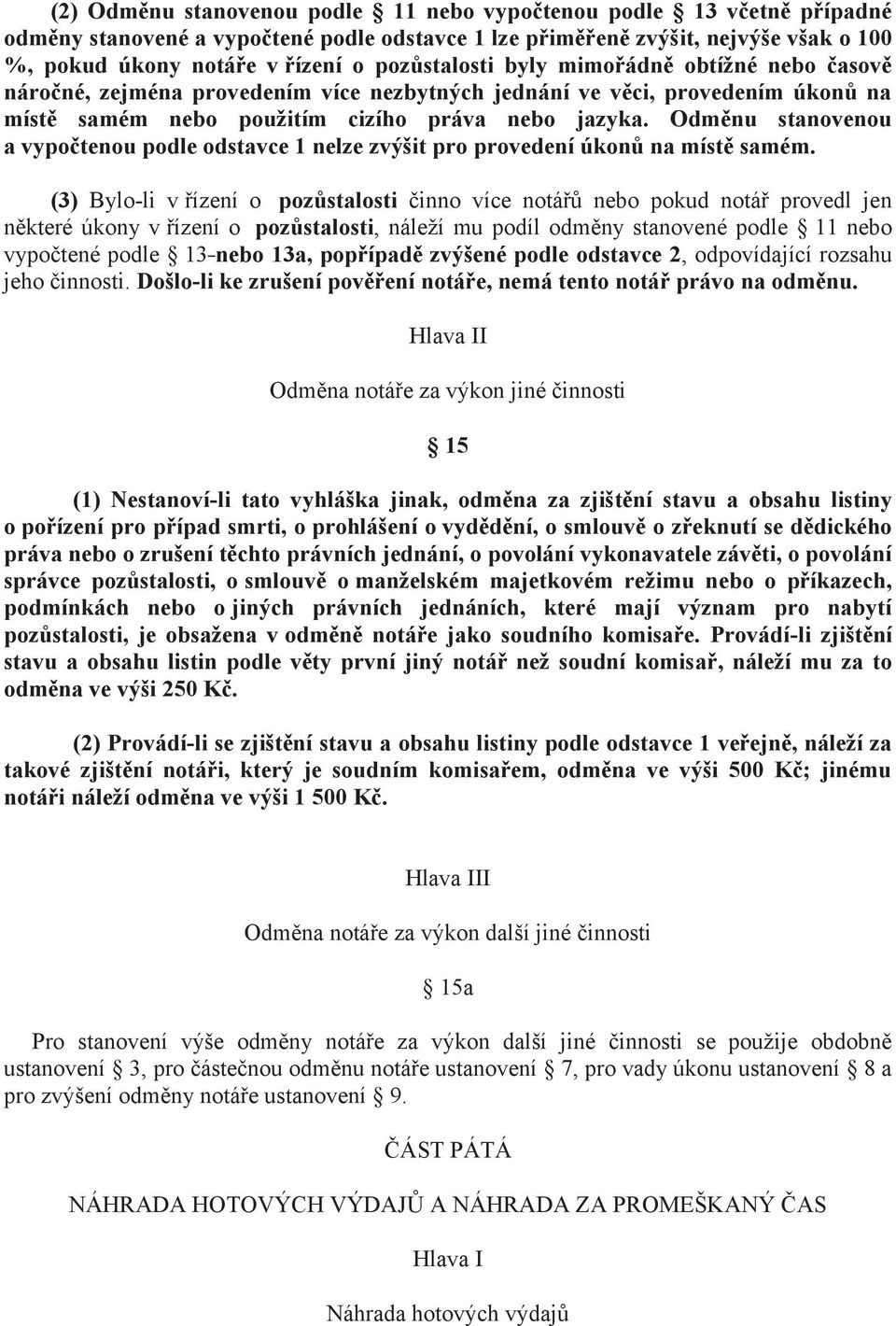 Odměnu stanovenou a vypočtenou podle odstavce 1 nelze zvýšit pro provedení úkonů na místě samém.