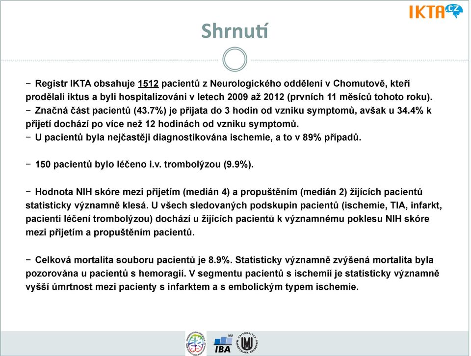 U pacientů byla nejčastěji diagnostikována ischemie, a to v 89% případů. 150 pacientů bylo léčeno i.v. trombolýzou (9.9%).