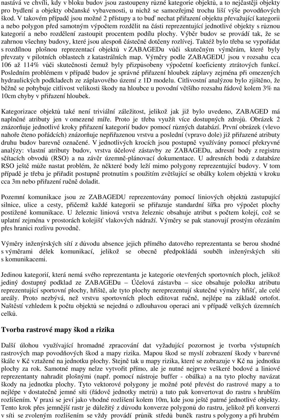různou kategorií a nebo rozdělení zastoupit procentem podílu plochy. Výběr budov se provádí tak, že se zahrnou všechny budovy, které jsou alespoň částečně dotčeny rozlívej.