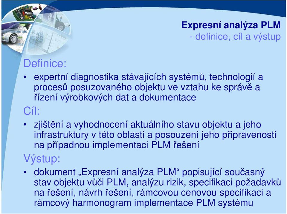 oblasti a posouzení jeho připravenosti na případnou implementaci PLM řešení Výstup: dokument Expresní analýza PLM popisující současný stav