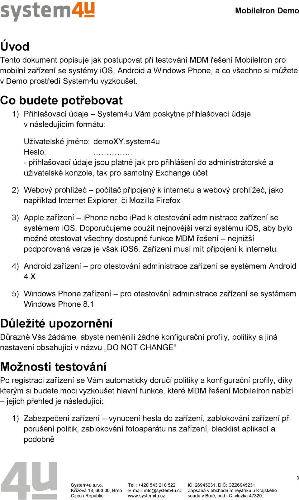 system4u Heslo: - přihlašovací údaje jsou platné jak pro přihlášení do administrátorské a uživatelské konzole, tak pro samotný Exchange účet 2) Webový prohlížeč počítač připojený k internetu a webový