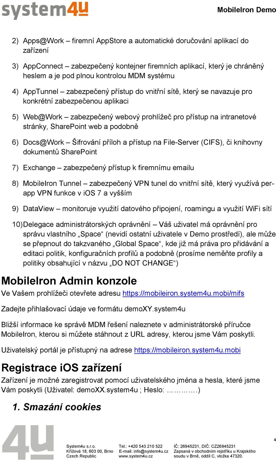 podobně 6) Docs@Work Šifrování příloh a přístup na File-Server (CIFS), či knihovny dokumentů SharePoint 7) Exchange zabezpečený přístup k firemnímu emailu 8) MobileIron Tunnel zabezpečený VPN tunel