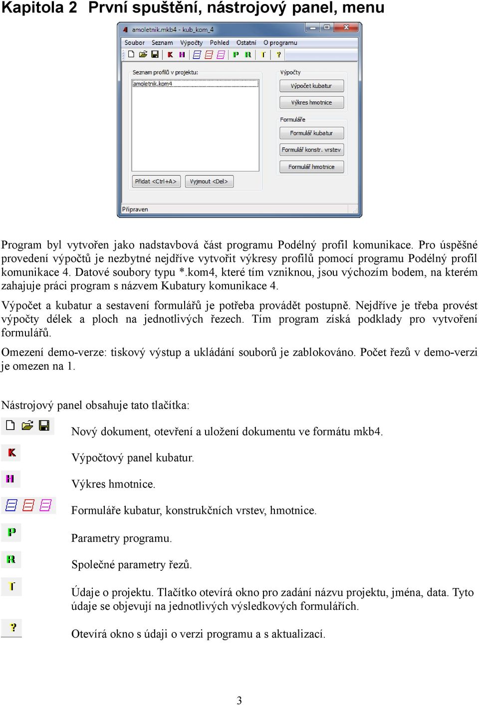 kom4, které tím vzniknou, jsou výchozím bodem, na kterém zahajuje práci program s názvem Kubatury komunikace 4. Výpočet a kubatur a sestavení formulářů je potřeba provádět postupně.