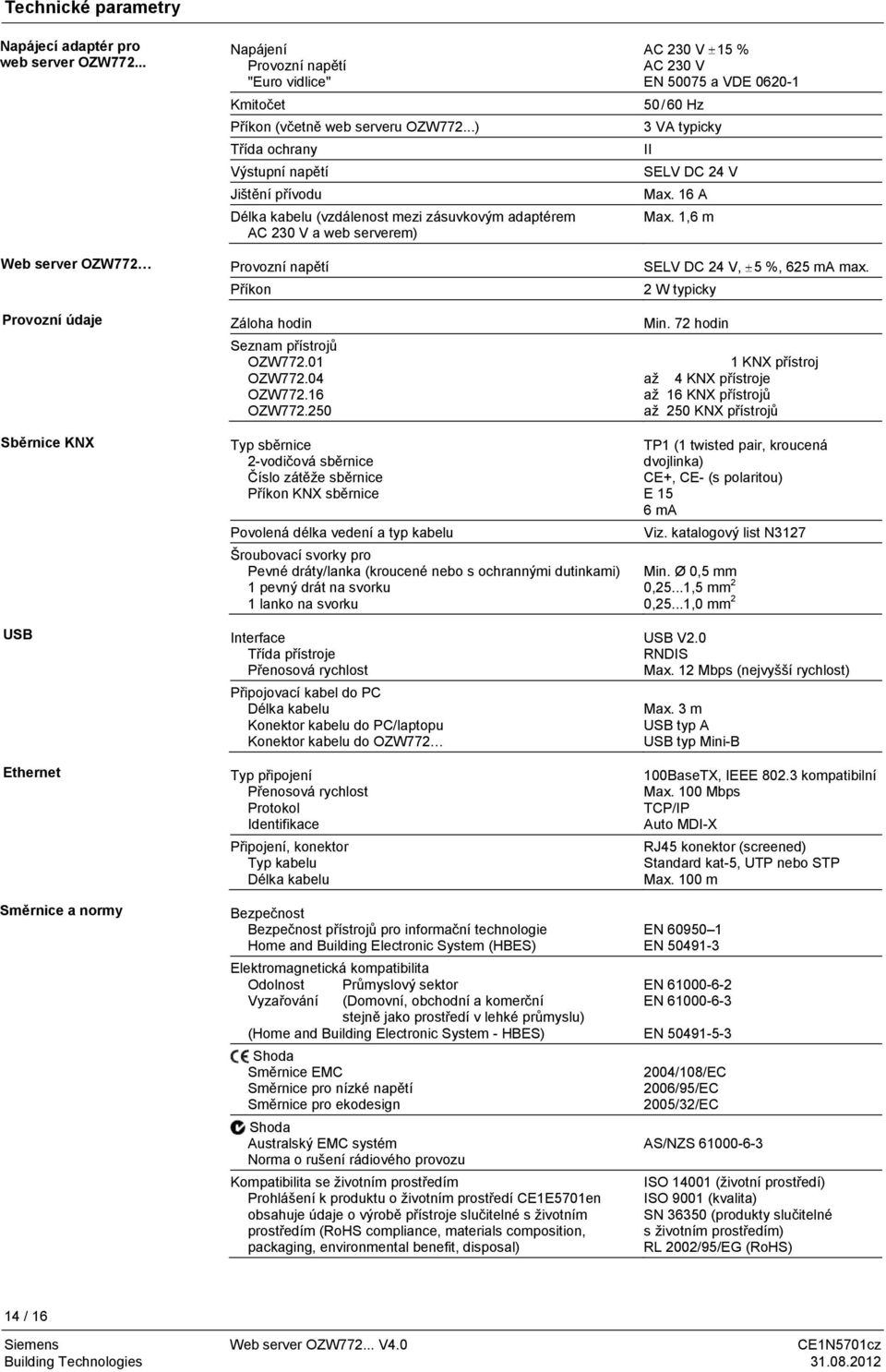 ..) Třída ochrany Výstupní napětí Jištění přívodu Délka kabelu (vzdálenost mezi zásuvkovým adaptérem AC 230 V a web serverem) Provozní napětí Příkon Záloha hodin Seznam přístrojů OZW772.01 OZW772.